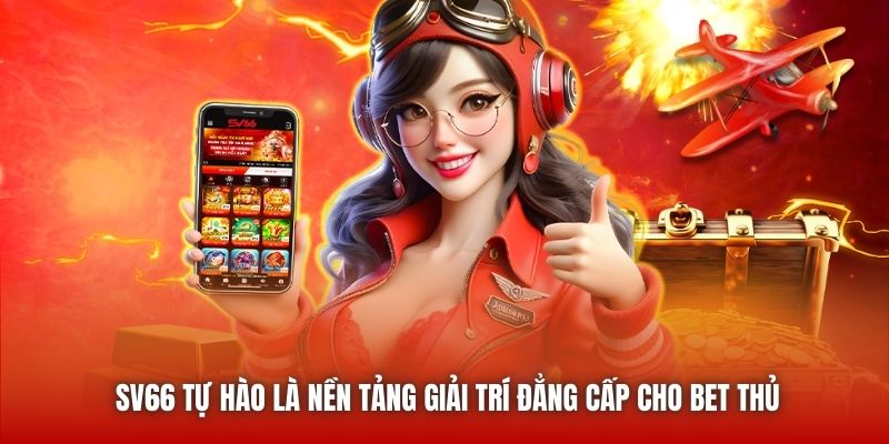 SV66 tự hào là nền tảng giải trí đẳng cấp cho bet thủ
